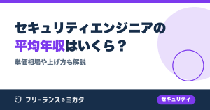 セキュリティエンジニアの平均年収はいくら？単価相場や上げ方も解説