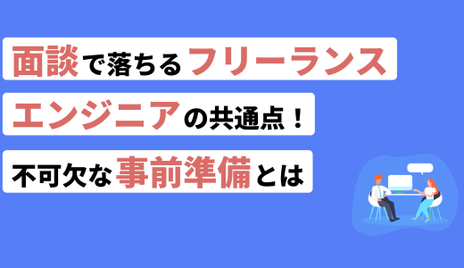 面談で落ちるフリーランスエンジニアの共通点！不可欠な事前準備とは