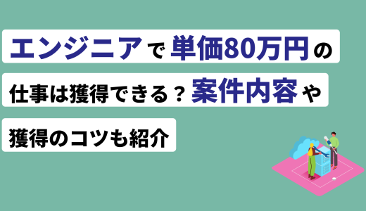 エンジニアで単価80万円の仕事は獲得できる？案件内容や獲得のコツも紹介