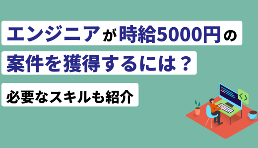 ITエンジニアが時給5000円の案件を獲得する方法！案件例も紹介