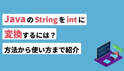 JavaのStringをintに変換するには？方法から使い方まで紹介