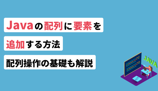 Javaの配列に要素を追加する方法！配列操作の基礎も解説