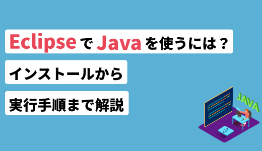 EclipseでJavaを使うには？インストールから実行手順まで解説